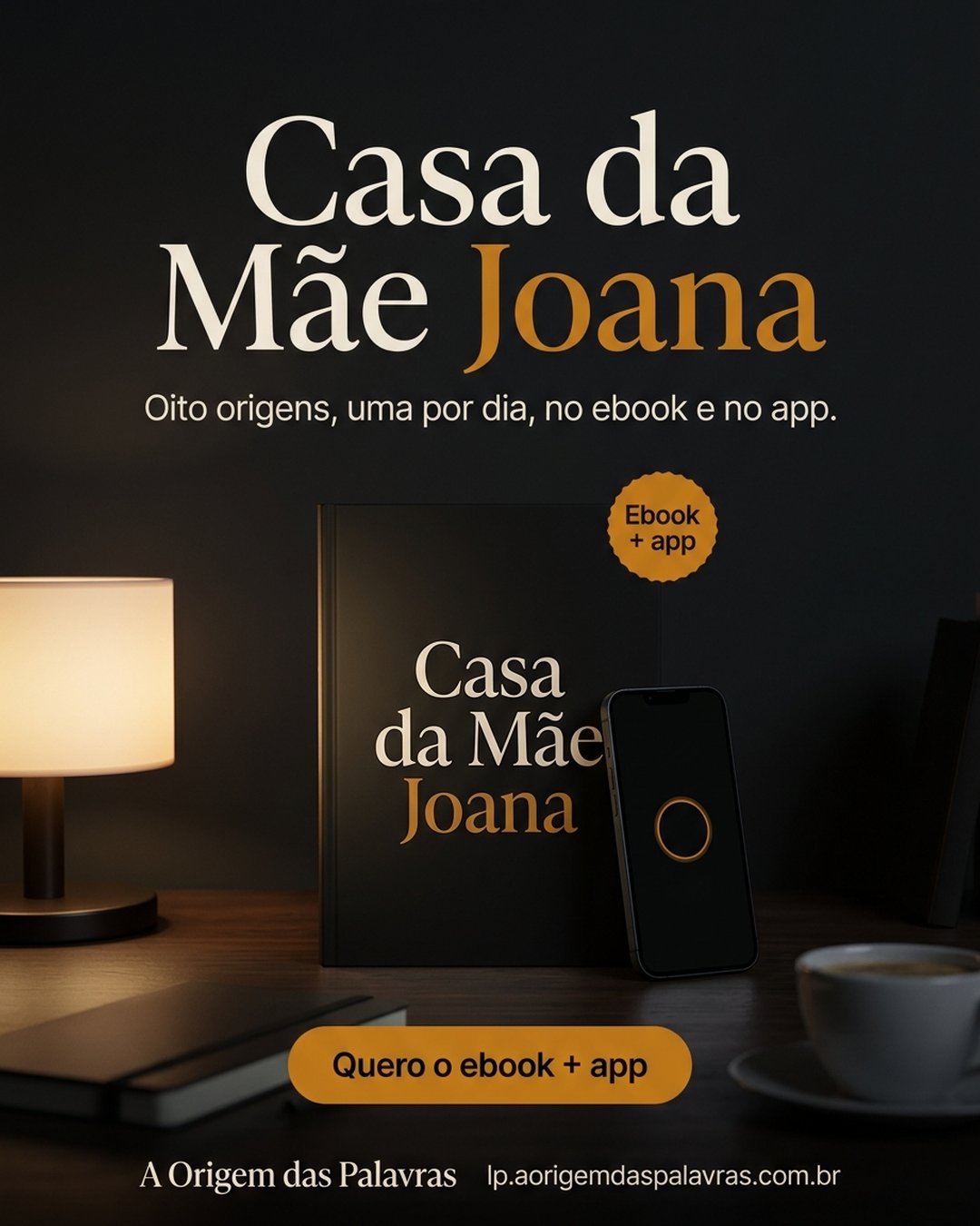 Casa da Mãe Joana. Oito origens, uma por dia, no ebook e no app. Quero o ebook + app.