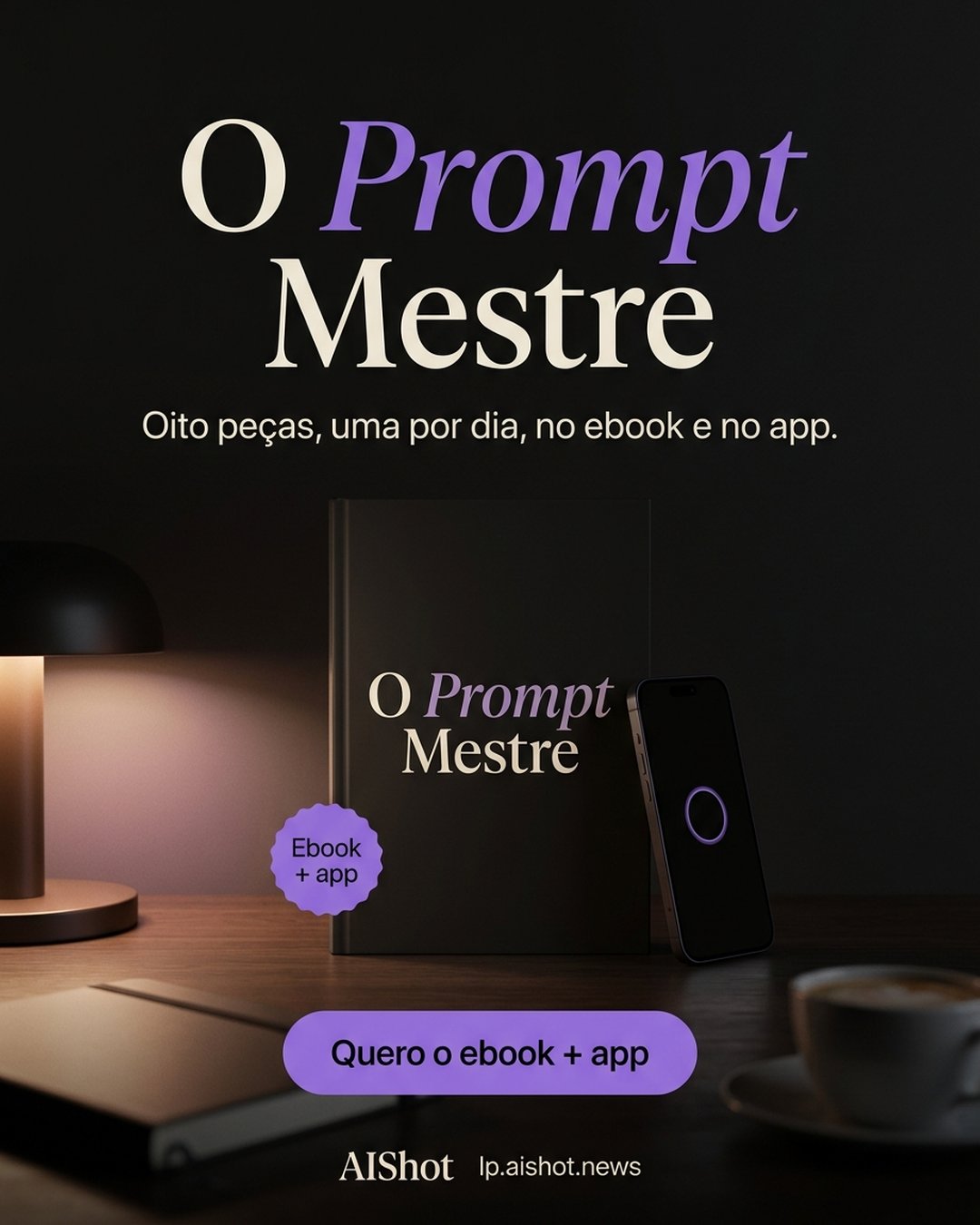 O Prompt Mestre. Oito peças, uma por dia, no ebook e no app. Quero o ebook + app.