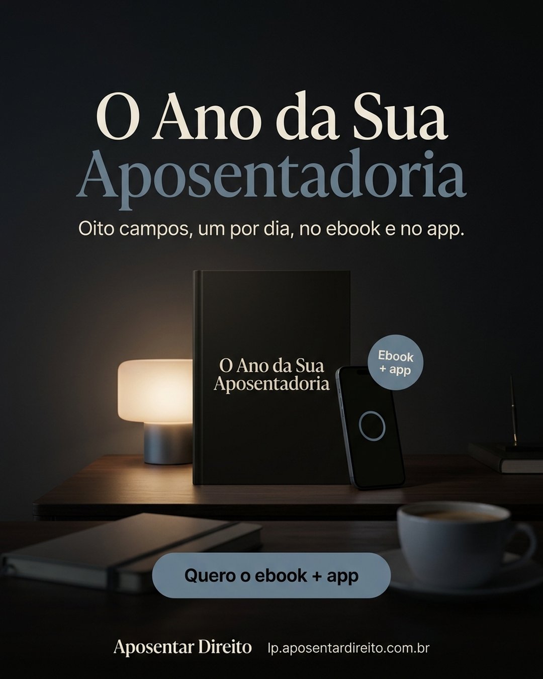 O Ano da Sua Aposentadoria. Oito campos, um por dia, no ebook e no app. Quero o ebook + app.