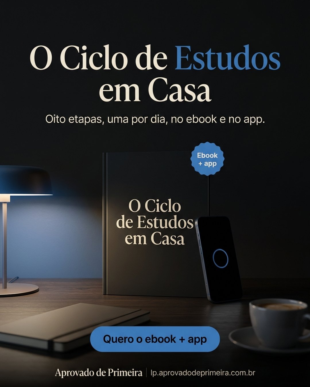 O Ciclo de Estudos em Casa. Oito etapas, uma por dia, no ebook e no app. Quero o ebook + app.