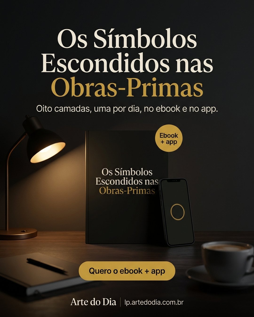 Os Símbolos Escondidos nas Obras-Primas. Oito camadas, uma por dia, no ebook e no app. Quero o ebook + app.