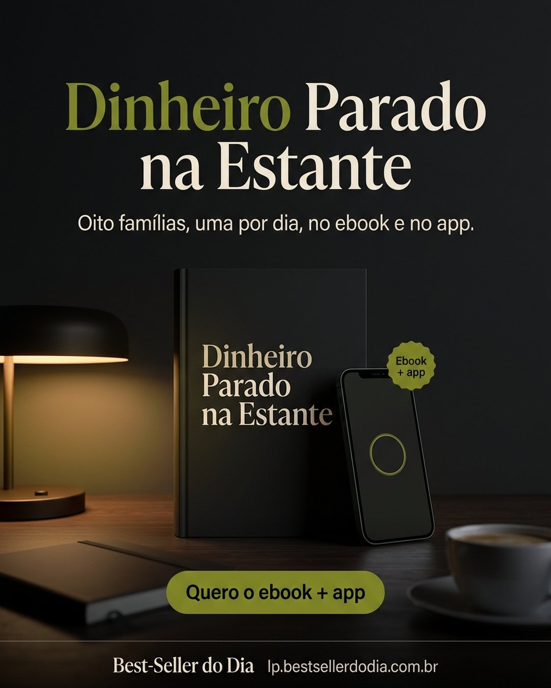 Dinheiro Parado na Estante. Oito famílias, uma por dia, no ebook e no app. Quero o ebook + app.