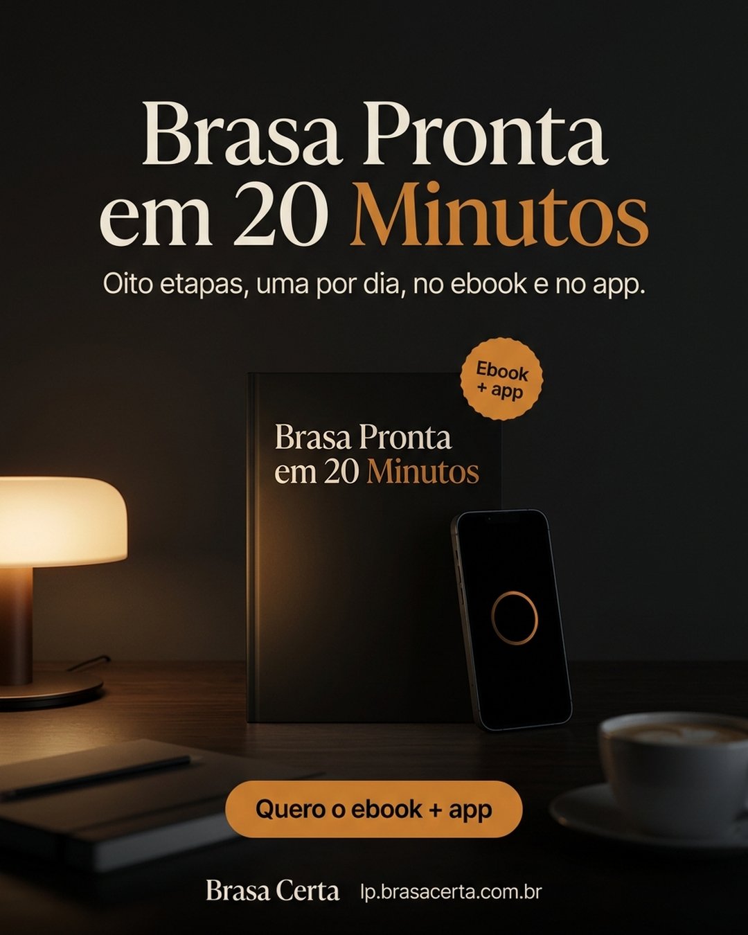 Brasa Pronta em 20 Minutos. Oito etapas, uma por dia, no ebook e no app. Quero o ebook + app.