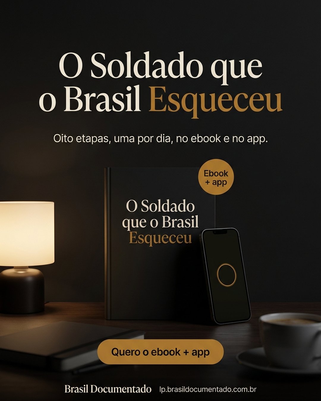 O Soldado que o Brasil Esqueceu. Oito etapas, uma por dia, no ebook e no app. Quero o ebook + app.