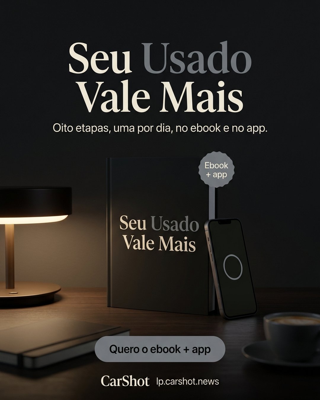 Seu Usado Vale Mais. Oito etapas, uma por dia, no ebook e no app. Quero o ebook + app.