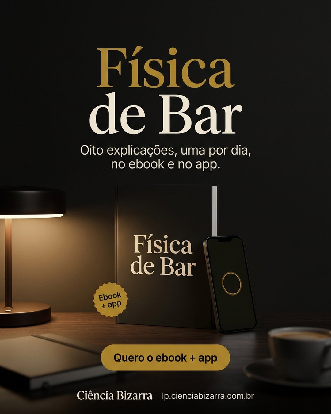 Física de Bar. Oito explicações, uma por dia, no ebook e no app. Quero o ebook + app.