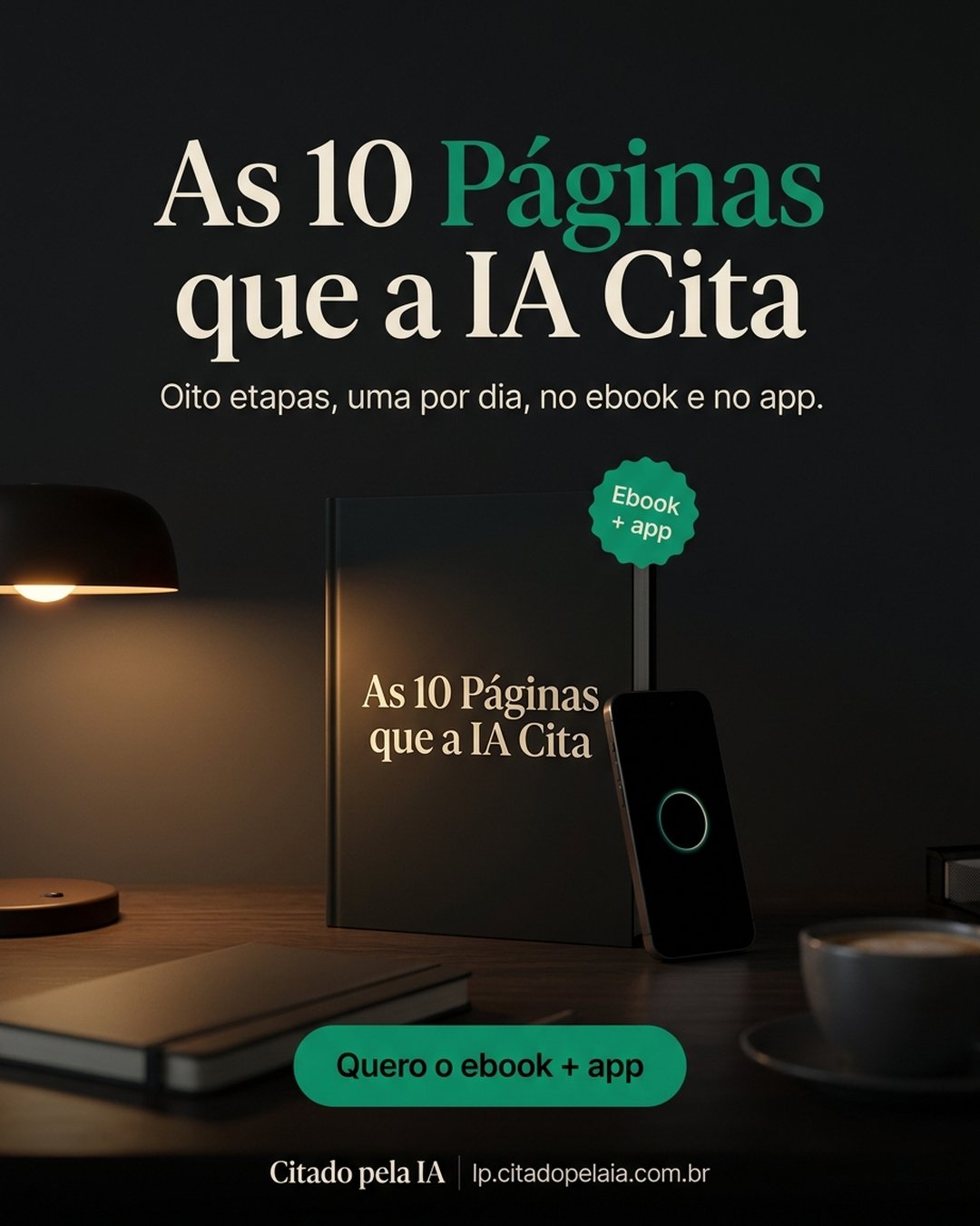 As 10 Páginas que a IA Cita. Oito etapas, uma por dia, no ebook e no app. Quero o ebook + app.