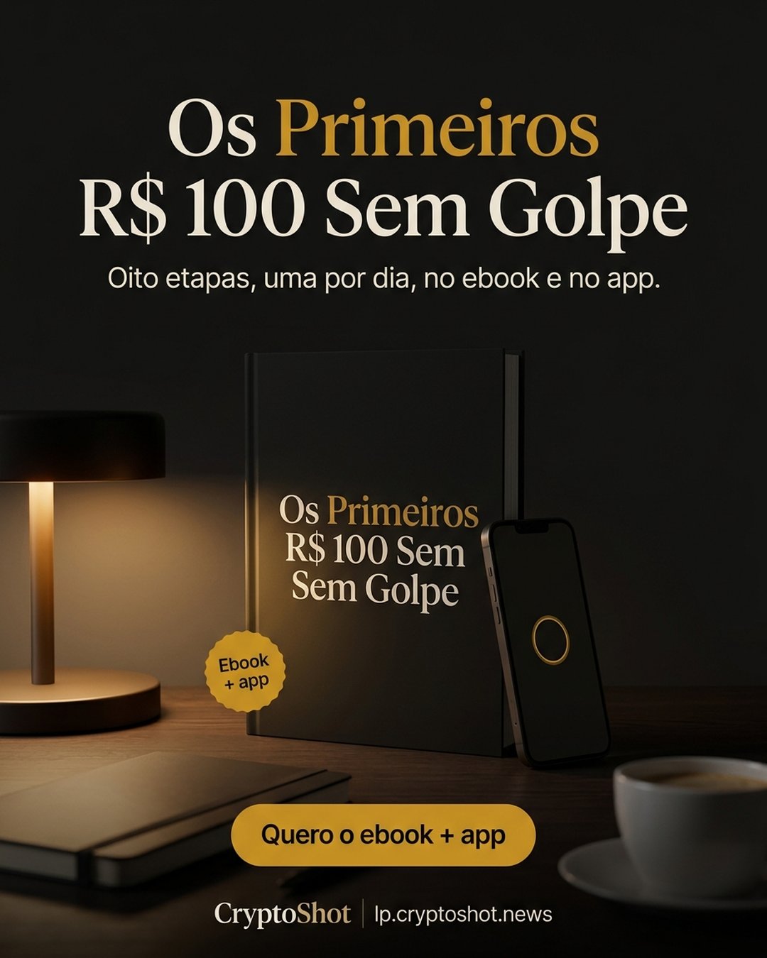 Os Primeiros R$ 100 Sem Golpe. Oito etapas, uma por dia, no ebook e no app. Quero o ebook + app.