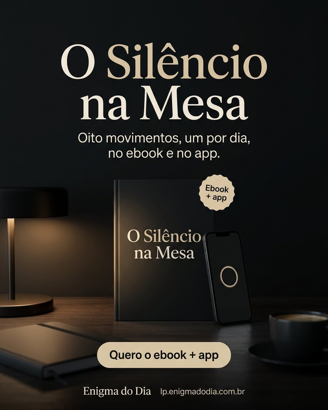 O Silêncio na Mesa. Oito movimentos, um por dia, no ebook e no app. Quero o ebook + app.