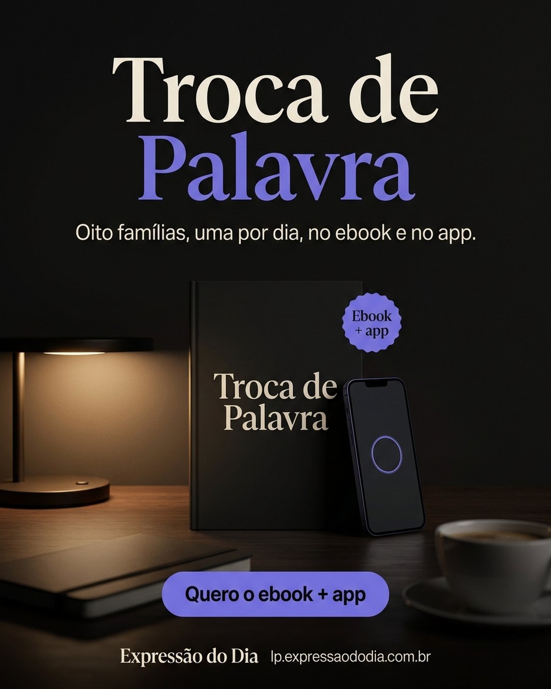 Troca de Palavra. Oito famílias, uma por dia, no ebook e no app. Quero o ebook + app.