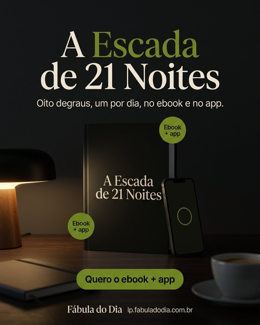 A Escada de 21 Noites. Oito degraus, um por dia, no ebook e no app. Quero o ebook + app.