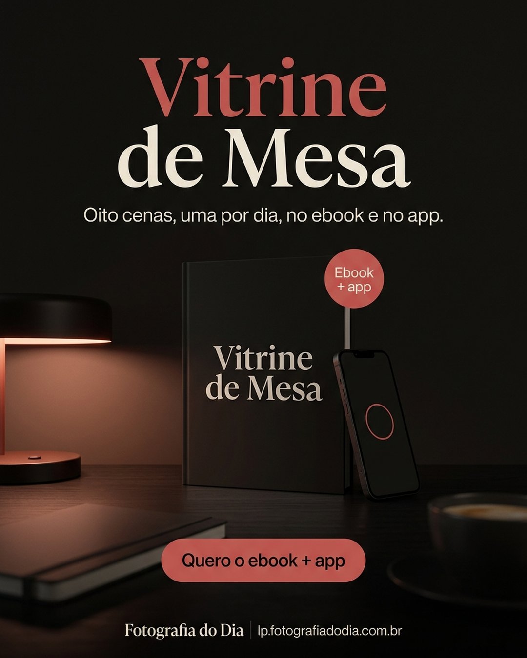 Vitrine de Mesa. Oito cenas, uma por dia, no ebook e no app. Quero o ebook + app.
