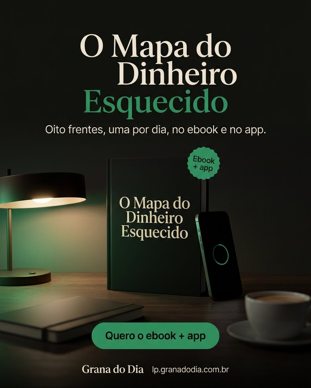 O Mapa do Dinheiro Esquecido. Oito frentes, uma por dia, no ebook e no app. Quero o ebook + app.