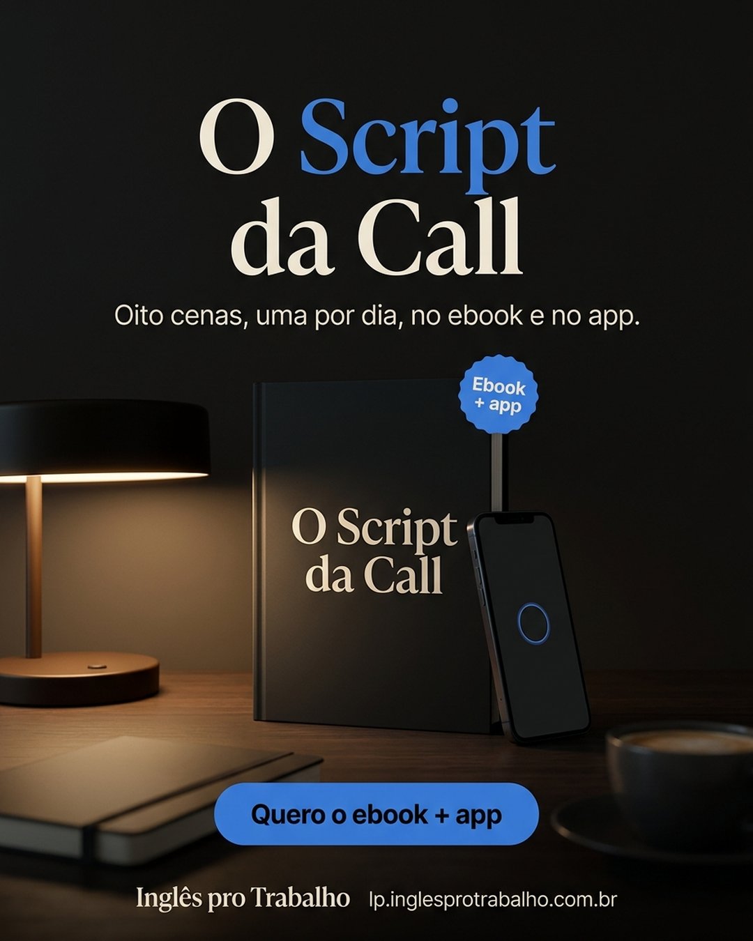 O Script da Call. Oito cenas, uma por dia, no ebook e no app. Quero o ebook + app.