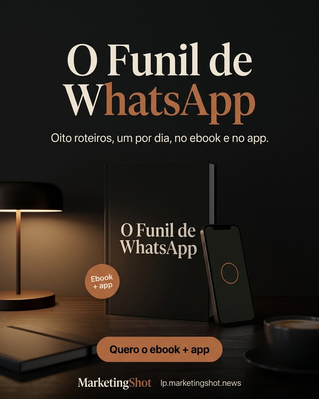 O Funil de WhatsApp. Oito roteiros, um por dia, no ebook e no app. Quero o ebook + app.