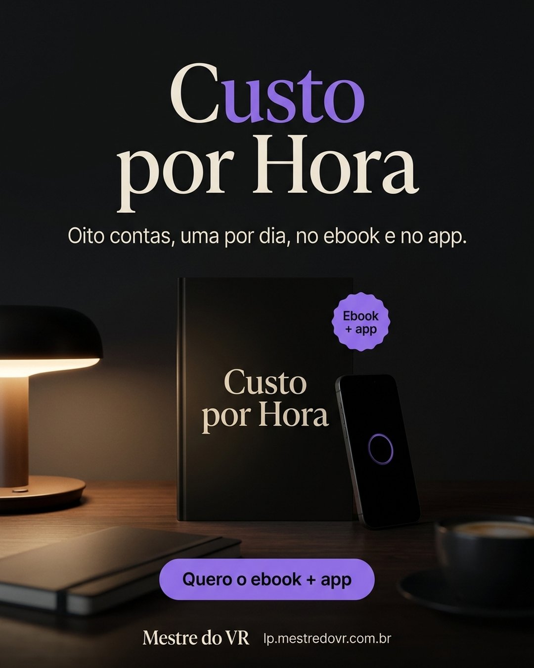 Custo por Hora. Oito contas, uma por dia, no ebook e no app. Quero o ebook + app.