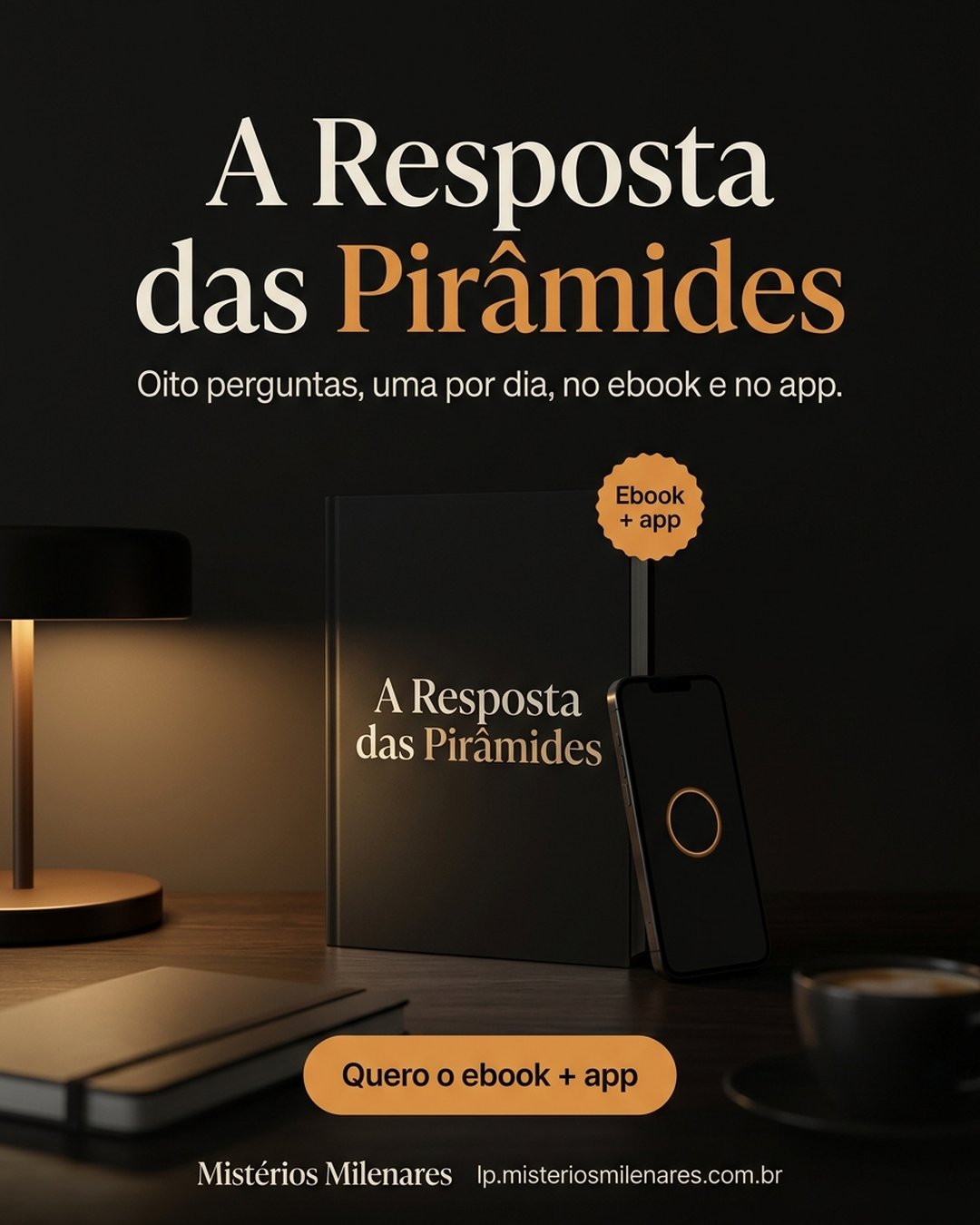 A Resposta das Pirâmides. Oito perguntas, uma por dia, no ebook e no app. Quero o ebook + app.