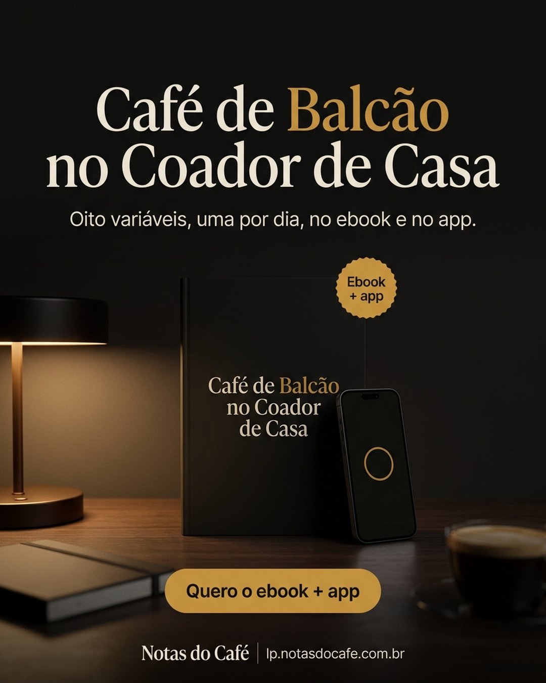 Café de Balcão no Coador de Casa. Oito variáveis, uma por dia, no ebook e no app. Quero o ebook + app.