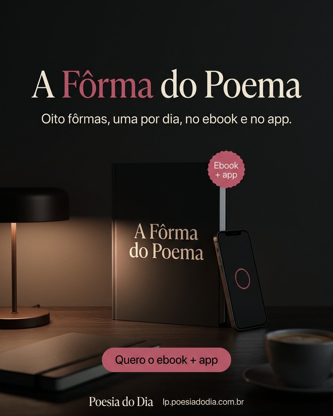 A Fôrma do Poema. Oito fôrmas, uma por dia, no ebook e no app. Quero o ebook + app.