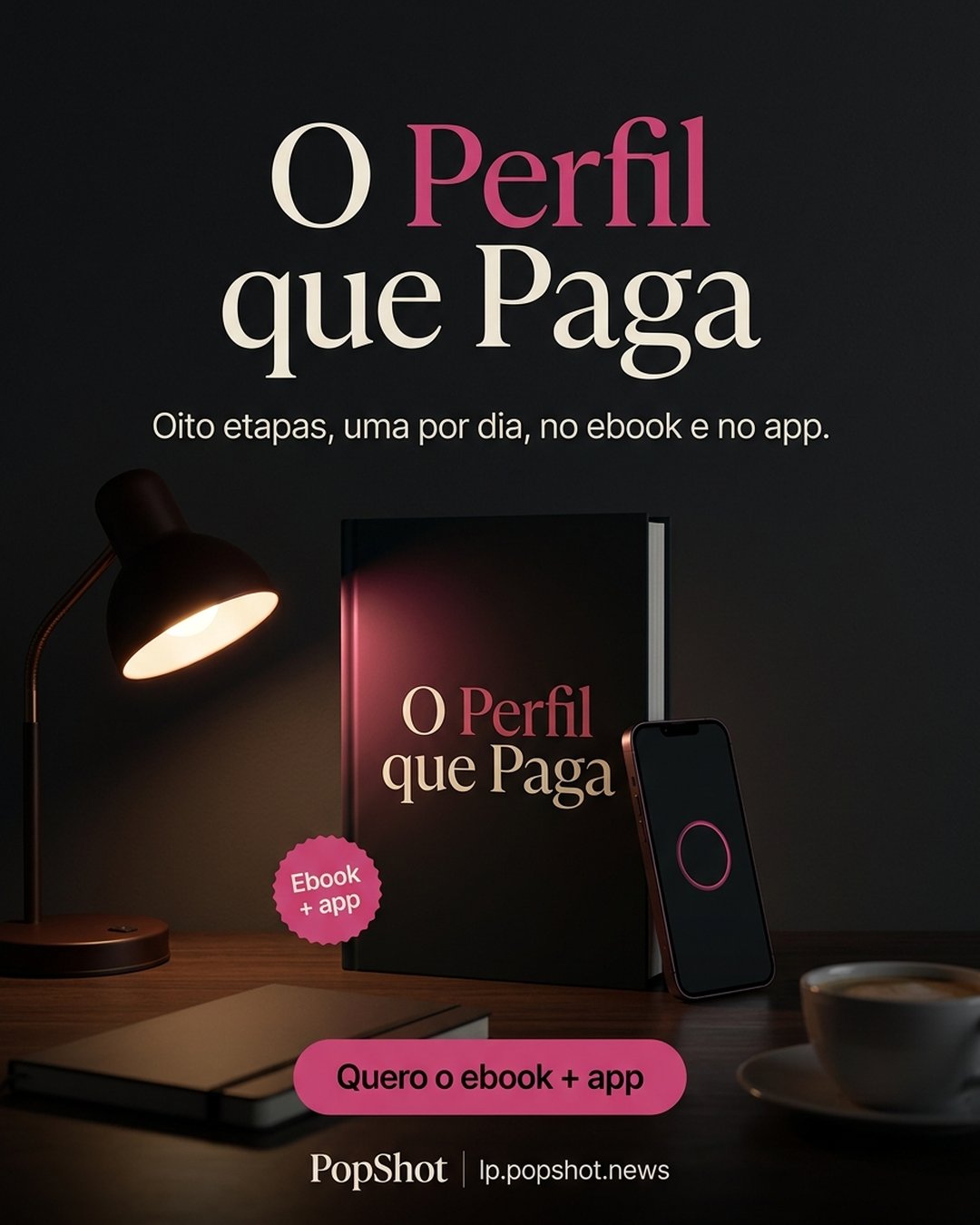 O Perfil que Paga. Oito etapas, uma por dia, no ebook e no app. Quero o ebook + app.