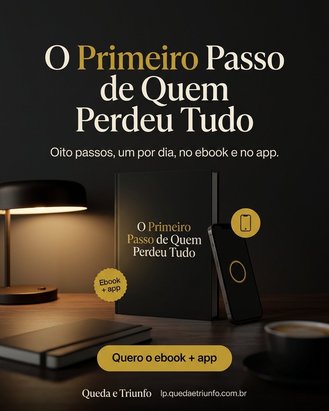 O Primeiro Passo de Quem Perdeu Tudo. Oito passos, um por dia, no ebook e no app. Quero o ebook + app.