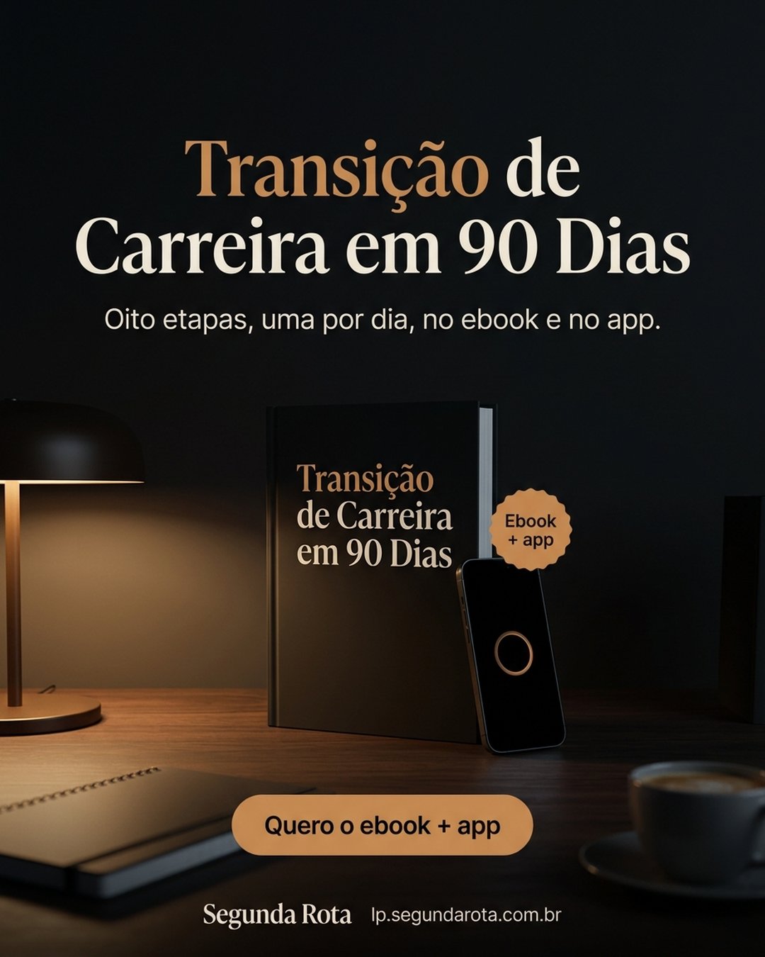 Transição de Carreira em 90 Dias. Oito etapas, uma por dia, no ebook e no app. Quero o ebook + app.