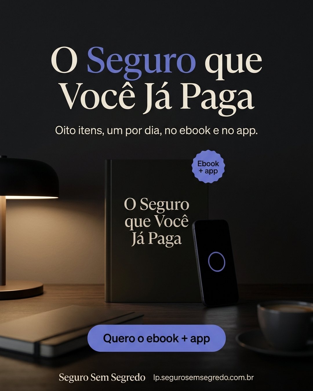 O Seguro que Você Já Paga. Oito itens, um por dia, no ebook e no app. Quero o ebook + app.