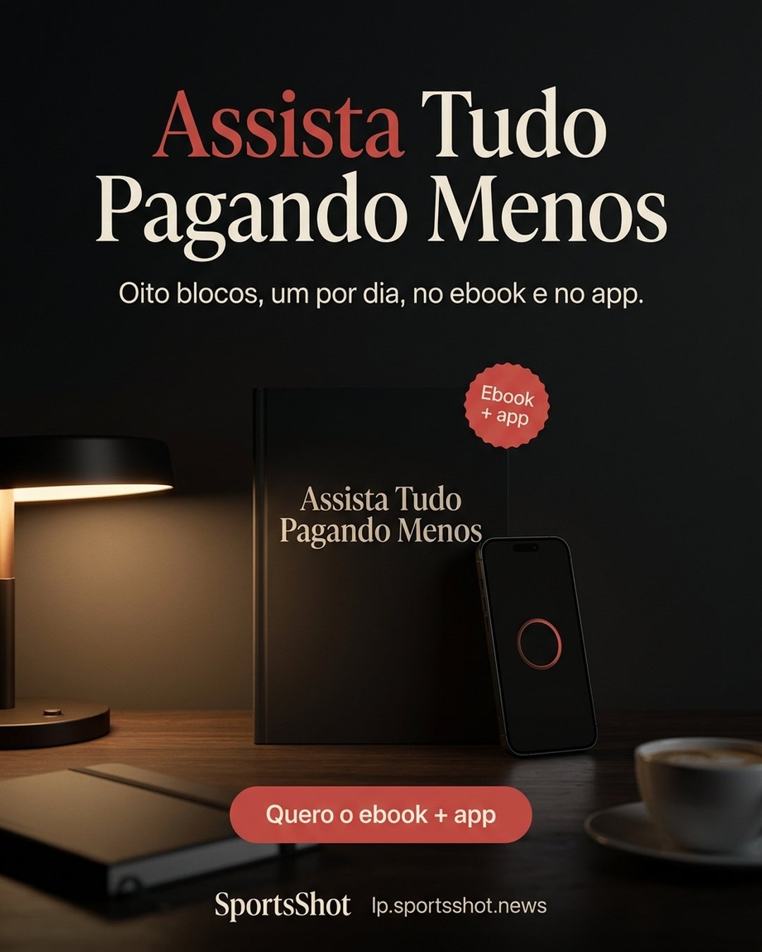 Assista Tudo Pagando Menos. Oito blocos, um por dia, no ebook e no app. Quero o ebook + app.