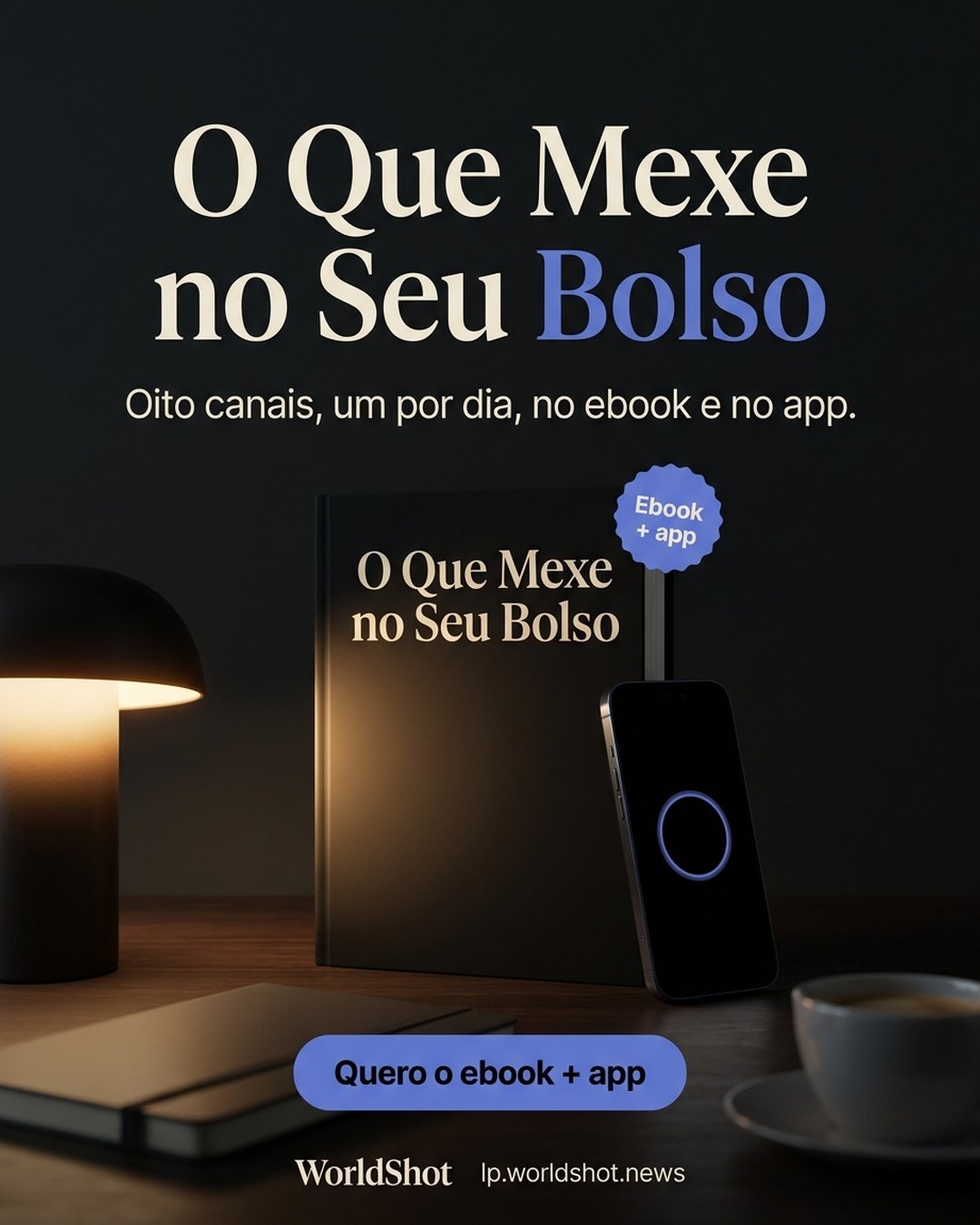 O Que Mexe no Seu Bolso. Oito canais, um por dia, no ebook e no app. Quero o ebook + app.